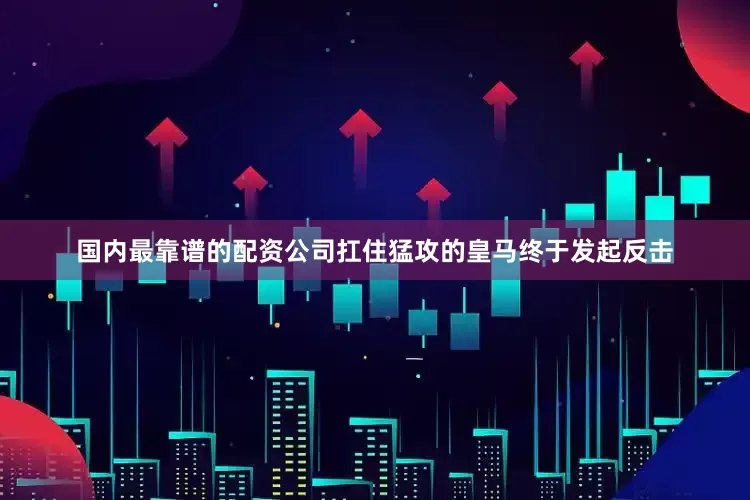 国内最靠谱的配资公司扛住猛攻的皇马终于发起反击