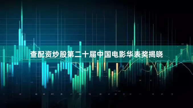 查配资炒股第二十届中国电影华表奖揭晓