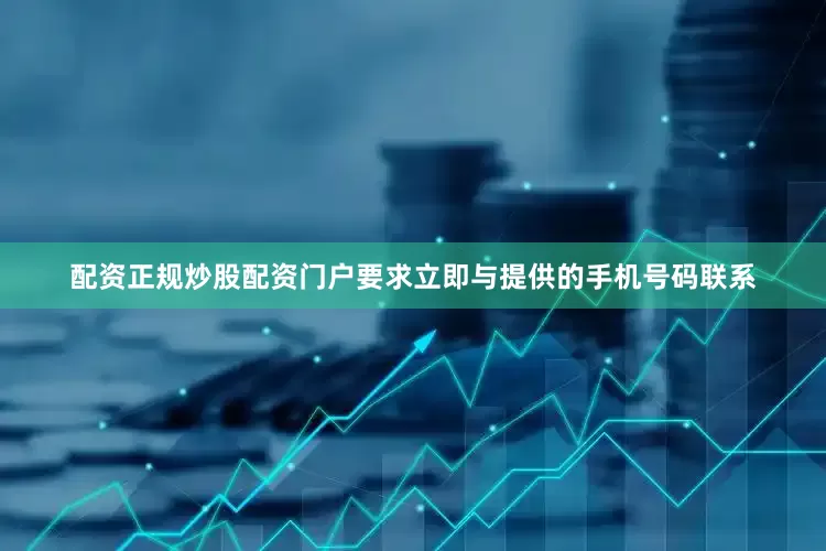 配资正规炒股配资门户要求立即与提供的手机号码联系