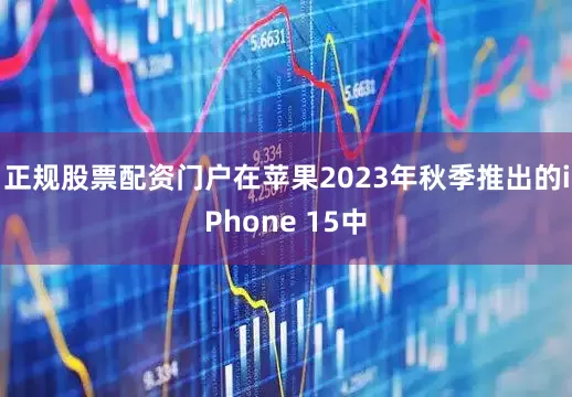 正规股票配资门户在苹果2023年秋季推出的iPhone 15中