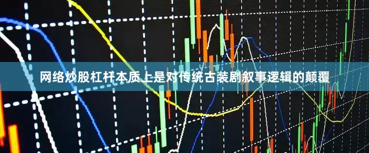 网络炒股杠杆本质上是对传统古装剧叙事逻辑的颠覆