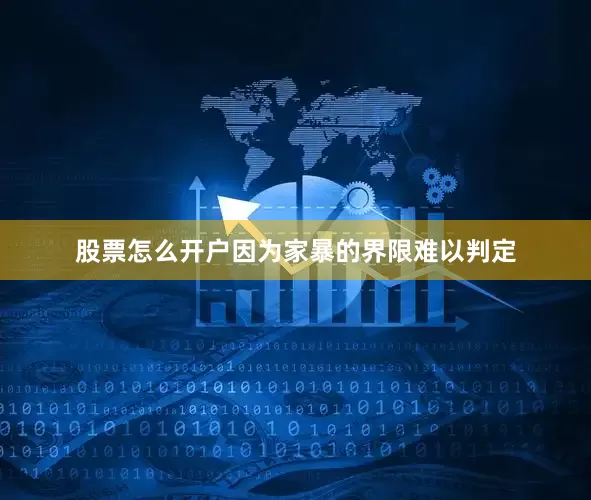 股票怎么开户因为家暴的界限难以判定