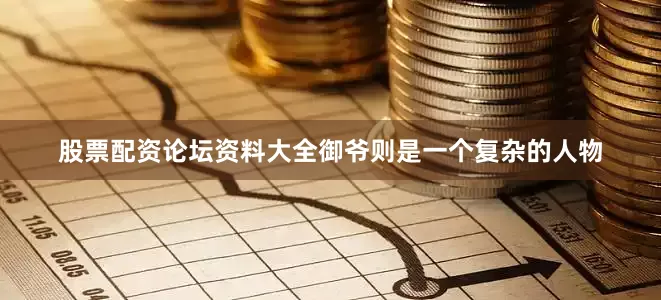 股票配资论坛资料大全御爷则是一个复杂的人物
