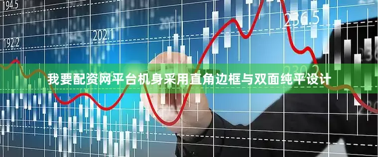 我要配资网平台机身采用直角边框与双面纯平设计